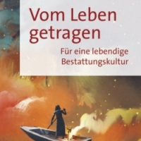 Buchtipp: Ajana Holz  - Vom Leben getragen Für eine lebendige Bestattungskultur