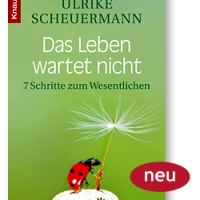 Buchtipp - Ulrike Scheuermann : “Das Leben wartet nicht. 7 Schritte zum Wesentlichen”